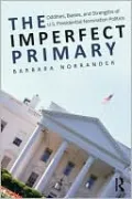 The Imperfect Primary: Oddities, Biases, and Strengths of U.S. Presidential Nomination Politics