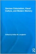 German Colonialism, Visual Culture, and Modern Memory