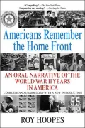 Americans Remember the Home Front : An Oral Narrative of the World War II Years in America