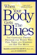 When Your Body Gets the Blues: The Clinically Proven Program for Women Who Feel Tired and Stressed and Eat Too Much