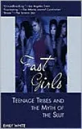 Fast Girls: Teenage Tribes and the Myth of the Slut