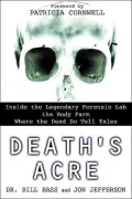 Death's Acre : Inside the Legendary Forensic Lab the Body Farm-Where the Dead Do Tell Tales