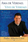 Ama de verdad, vive de verdad: Siete caminos para lograr una relación sólida y duradera