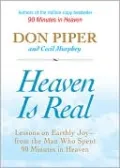 Heaven Is Real: Lessons on Earthly Joy - from the Man Who Spent 90 Minutes in Heaven