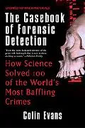 Casebook of Forensic Detection How Science Solved 100 of the World's Most Baffling Crimes