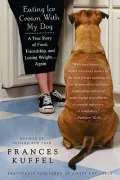 Eating Ice Cream With My Dog: A True Story of Food, Friendship, and Losing Weight--Again