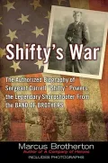 Shifty’s War: The Authorized Biography of Sergeant Darrell “Shifty“ Powers, the Legendary Sharpshooter from the Band of Brothers