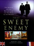 That Sweet Enemy : The French and the British from the Sun King to the Present