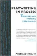 Playwriting In Process: Thinking and Working Theatrically