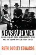 Newspapermen: Hugh Cudlipp, Cecil Harmsworth King and the Glory Days of Fleet Street