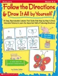 Follow the Directions and Draw It All by Yourself: 25 Easy, Reproducible Lessons That Guide Kids, Step-by-Step to Draw Adorable Pictures and Learn the Important Skill of Following Directions