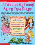 12 Fabulously Funny Fairy Tale Plays: Humorous Takes on Favorite Tales That Boost Reading Skills, Build Fluency and Keep Your Class Chuckling with Lots of Read-Aloud Fun! Grades 2-4