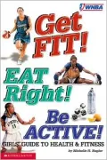 Get Fit! Eat Right! Be Active! : Girls Guide to Health and Fitness