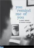 You Remind Me of You: A Poetry Memoir