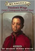 Freedom's Wings: Corey's Underground Railroad Diary, Vol. 1