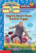 Ogres Don't Hunt Easter Eggs (Bailey School Kids Holiday Special Series)