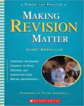 Making Revision Matter: Theory and Practice: Strategies for Guiding Students to Focus, Organize, and Strengthen Their Writing Independently
