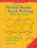 Using Picture Books to Teach Writing with the Traits: Bibliography of More Than 200 Titles with Teacher-Tested Lessons