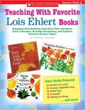 Teaching with Favorite Lois Ehlert Books: Engaging, Skill-Building Activities That Introduce Basic Concepts, Develop Vocabulary, and Explore Favorite Science Topics; Grades PreK-K