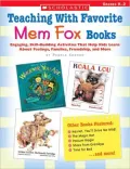 Teaching with Favorite Mem Fox Books: Engaging, Skill-Building Activities That Help Kids Learn about Feelings, Families, Friendship and More
