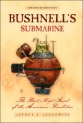 Bushnell's Submarine : The Best Kept Secret of the American Revolution