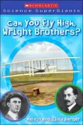 Can You Fly High, Wright Brothers? (Scholastic Science Super Giants Series)