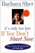 It's Only Too Late If You Don't Start Now: How To Create Your Second Life At Any Age