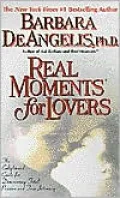 Real Moments for Lovers: The Enlightened Guide for Discovering Total Passion and True Intimacy