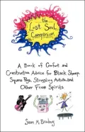 The Lost Soul Companion: A Book of Comfort and Constructive Advice for Black Sheep, Square Pegs, Struggling Artists, and Other Free Spirits