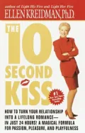 The 10-Second Kiss : How to Turn Your Relationship into a Lifelong Romance -- in Just 24 Hours! A Magical Formula for Passion, Pleasure, and Playfulness