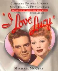 I Love Lucy: The Complete Picture History of the Most Popular TV Show Ever - Michael McClay ...