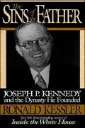 The Sins of the Father: Joseph P. Kennedy and the Dynasty He Founded