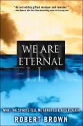 We Are Eternal: What the Spirits Tell Me about Life after Death