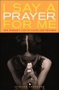 I Say a Prayer for Me : One Woman's Life of Faith and Triumph