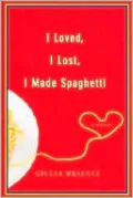 I Loved, I Lost, I Made Spaghetti: A Memoir of Good Food and Bad Boyfriends