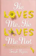 He Loves Me, He Loves Me Not: A Memoir of Finding Faith, Hope, and Happily Ever After