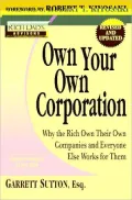 Own Your Own Corporation: Why the Rich Own Their Own Companies and Everyone Else Works for Them