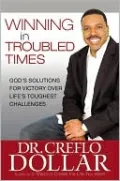 Winning in Troubled Times: God's Solutions for Victory over Life's Toughest Challenges