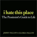 I Hate This Place: The Pessimist's Guide to Life