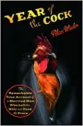 Year of the Cock: The Remarkable True Account of a Married Man Who Left His Wife and Paid the Price