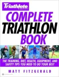 Triathlete Magazine's Complete Triathlon Book : The Training, Diet, Health, Equipment, and Safety Tips You Need to Do Your Best