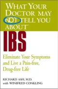 What Your Doctor May Not Tell You about IBS: Eliminate Your Symptoms and Live a Pain-Free, Drug-Free Life