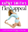 Kathy Smith's Flex Appeal : Look Great and Feel Sexy and Any Age