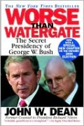 Worse Than Watergate: The Secret Presidency of George W. Bush