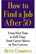 How to Find a Job After 50: From Part-Time to Full-Time, from Career Moves to New Careers