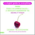 A Virgin's Guide to Everything: From Sushi to Sample Sales--A Novice's Handbook to Doing It Right