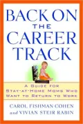 Back on the Career Track: A Guide for Stay-at-Home Moms Who Want to Return to Work