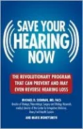 Save Your Hearing Now: The Revolutionary Program That Can Prevent and May Even Reverse Hearing Loss