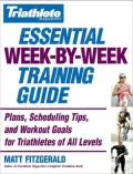 Triathlete Magazine's Essential Week-by-Week Training Guide : Plans, Schuduling Tips, and Workout Goals for Triathletes of All Levels