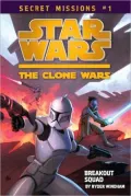 Star Wars The Clone Wars: Secret Missions #1: Breakout Squad